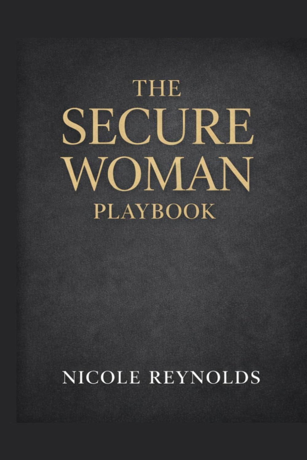 The Secure Woman Playbook: How to Date, Love, and Live Without Chasing, Settling, or Explaining Yourself (The Secure Woman Series)
