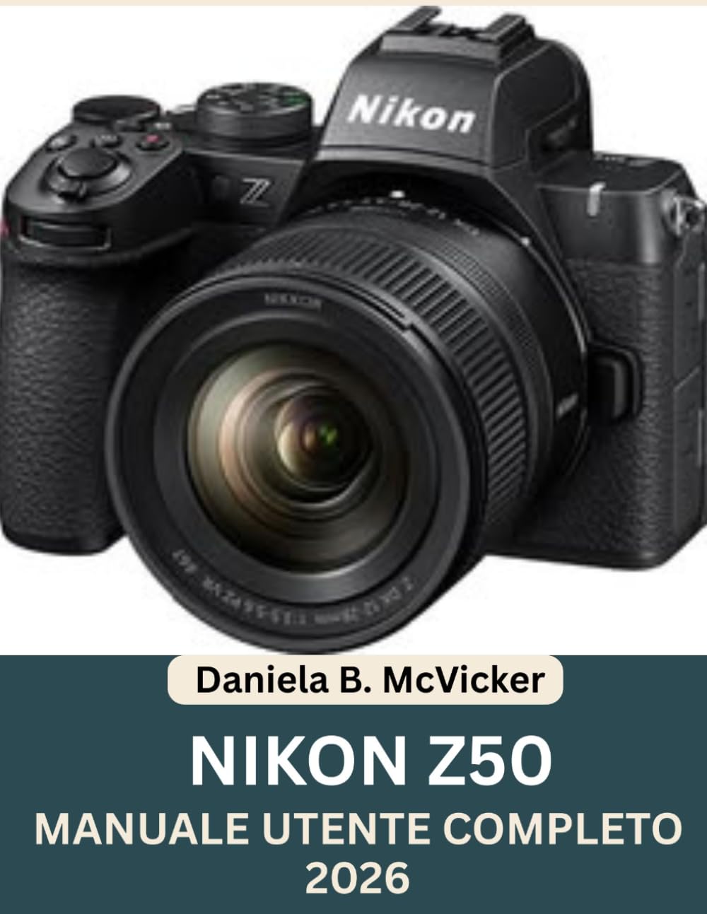 Manuale Utente Completo Della Nikon Z50 (2026): La guida completa per principianti ed esperti su configurazione, comandi, modalità di scatto, ... di fotografia, con un foglio di riferimento