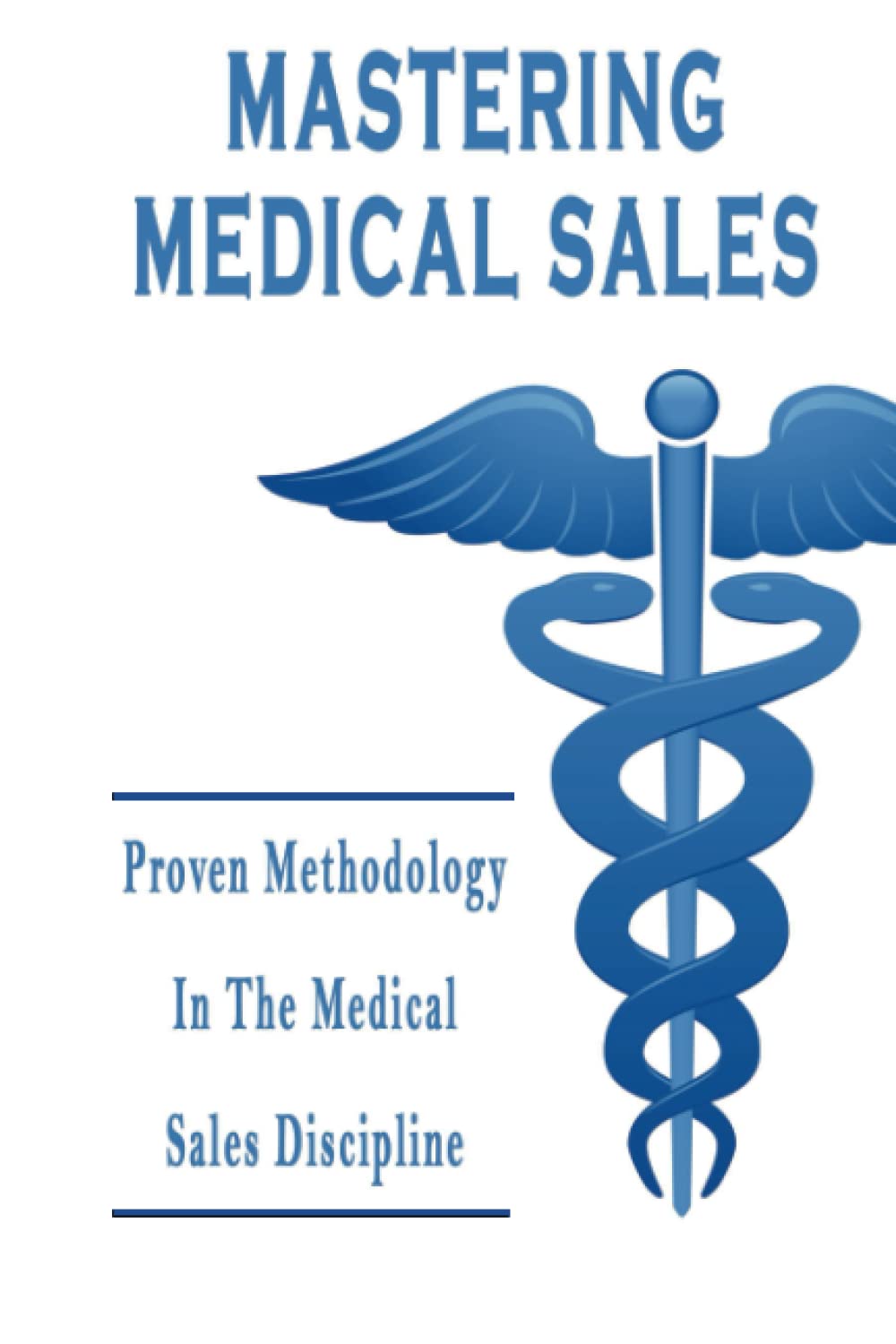 Mastering Medical Sales: Proven Methodology In The Medical Sales Discipline