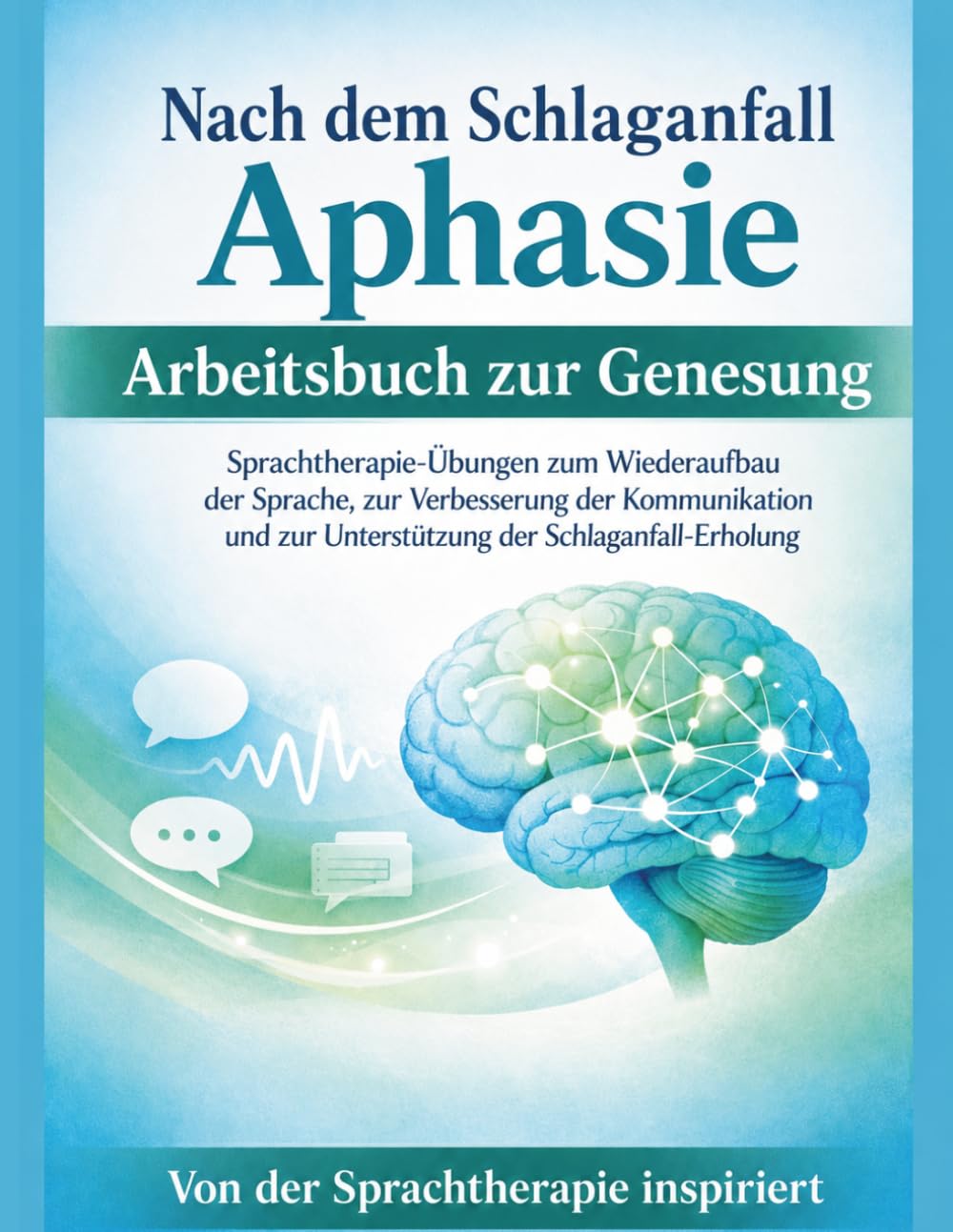 Nach dem Schlaganfall Aphasie Arbeitsbuch zur Genesung: Sprachtherapie-Übungen zum Wiederaufbau der Sprache, zur Verbesserung der Kommunikation und zur Unterstützung der Schlaganfall-Erholung