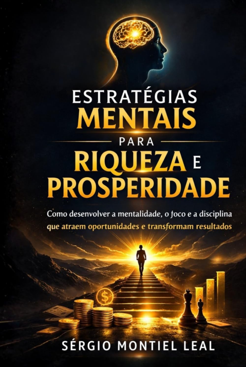 ESTRATÉGIAS MENTAIS PARA RIQUEZA E PROSPERIDADE: COMO DESENVOLVER A MENTALIDADE, O FOCO E A DISCIPLINA QUE ATRAEM OPORTUNIDADES E TRANSFORMAM RESULTADOS