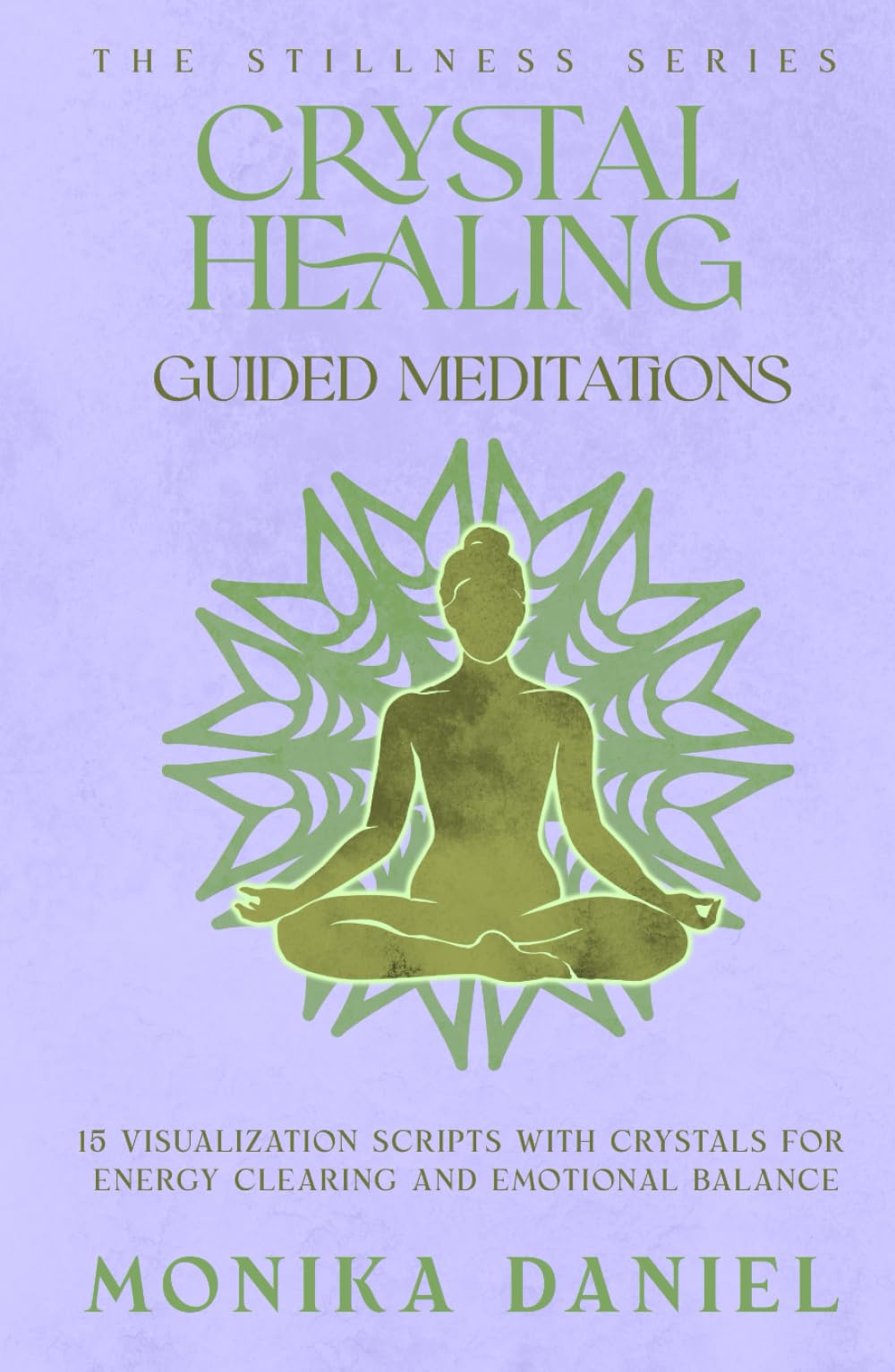 Crystal Healing Guided Meditations: 15 Visualization Scripts with Crystals for Energy Clearing and Emotional Balance (The Stillness Series)