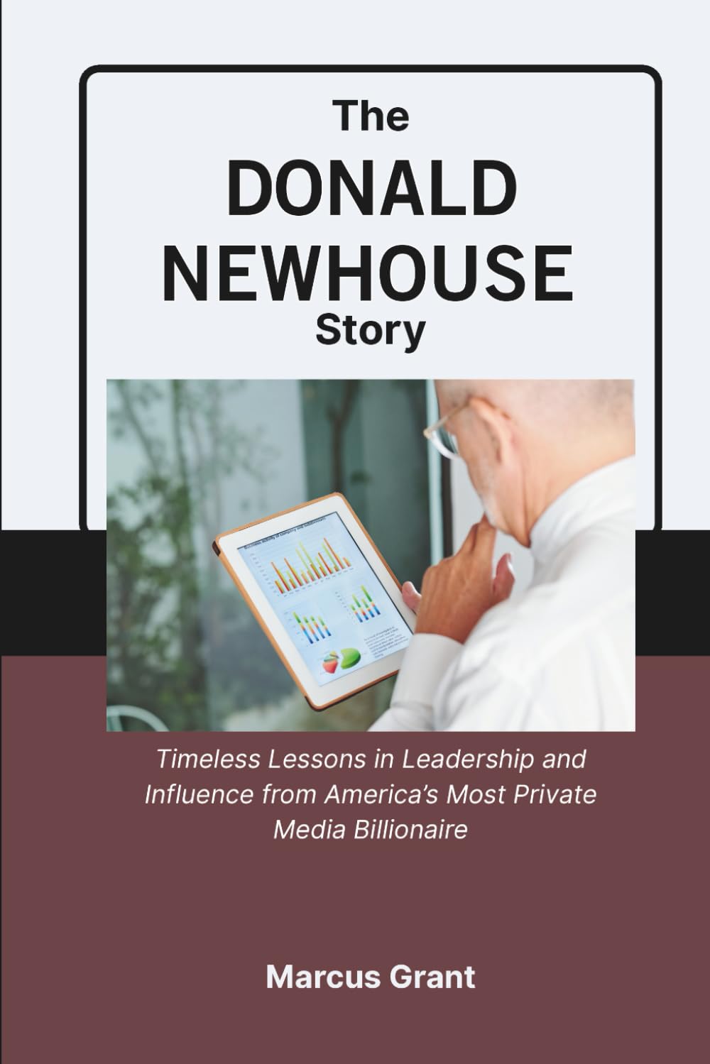 The Donald Newhouse Story: Timeless Lessons in Leadership and Influence from America’s Most Private Media Billionaire: 53 (Billionaire Minds: Stories of Grit and Greatness)