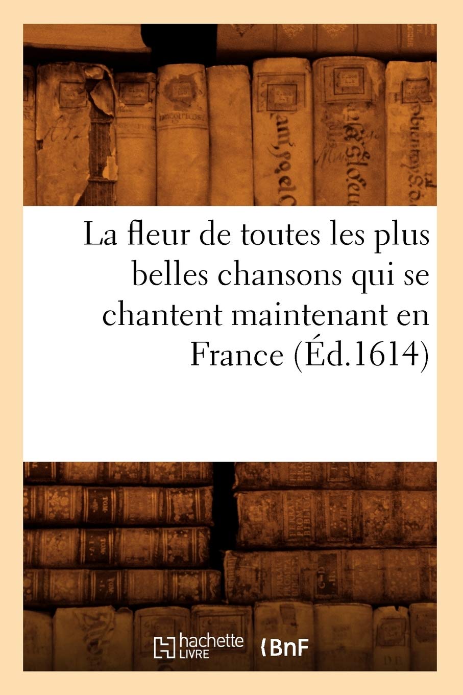 Chansons de France (Éd.1614) : Livre de poésie et musique historique