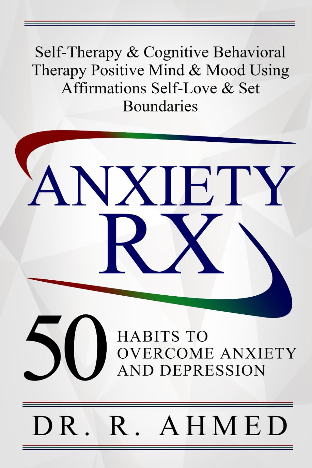 ANXIETY RX: 50 HABITS TO OVERCOME & PREVENT ANXIETY AND DEPRESSION