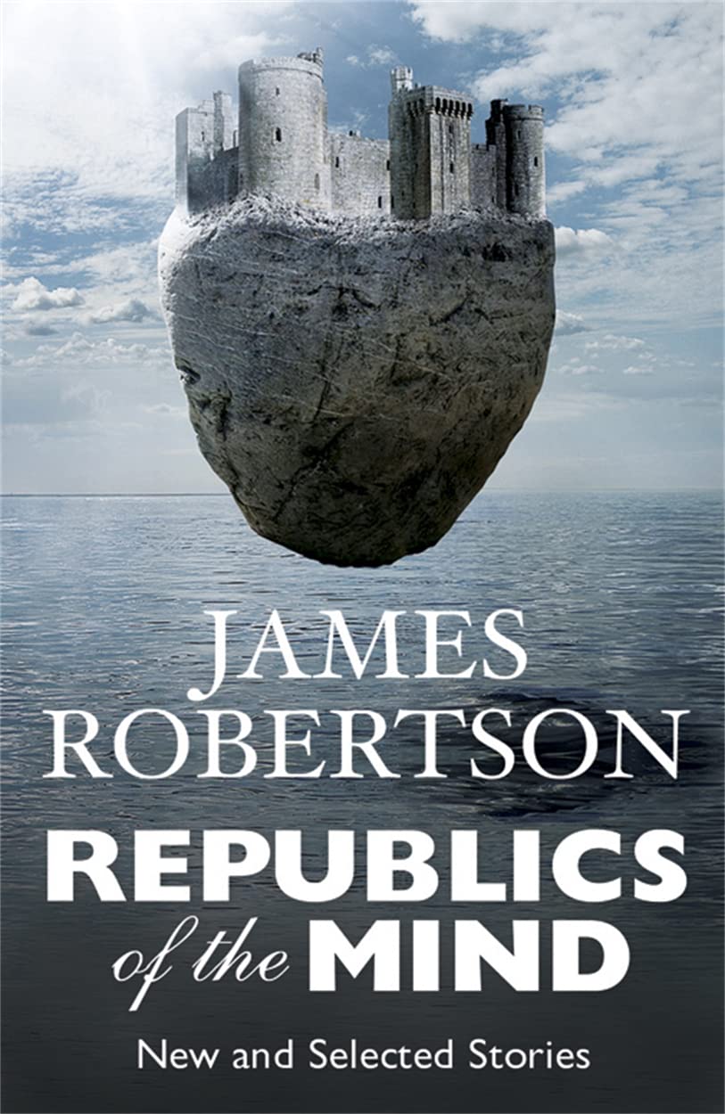 Republics of the Mind: New and Selected Stories By James Robertson