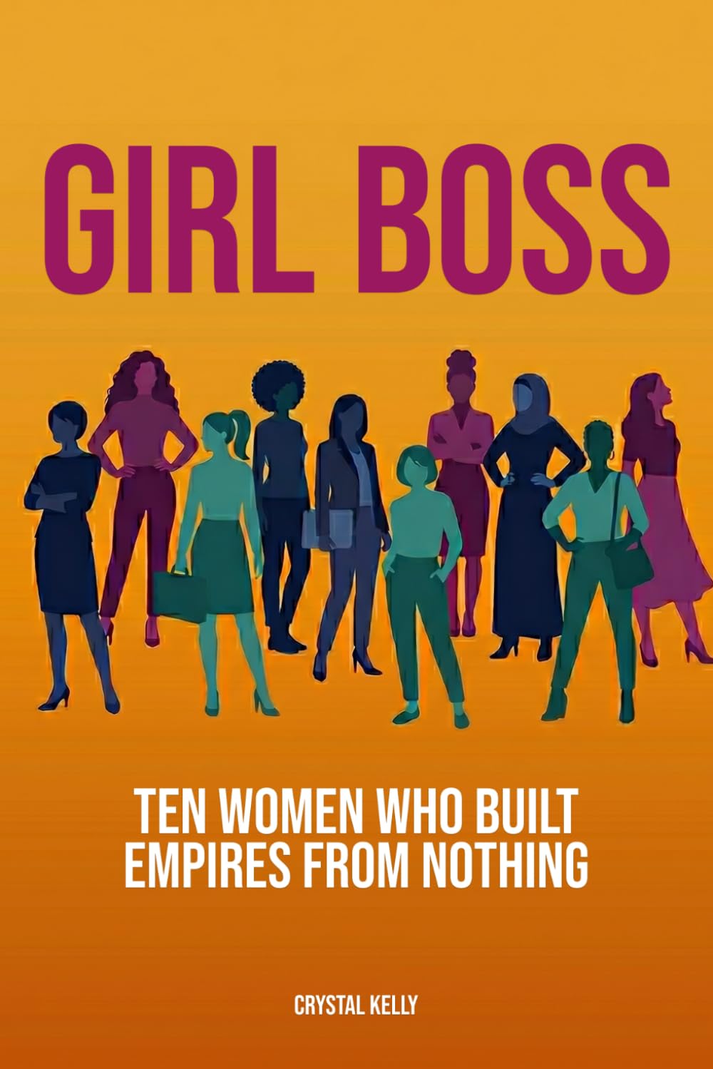 Girl Boss: Ten Women Who Built Empires from Nothing