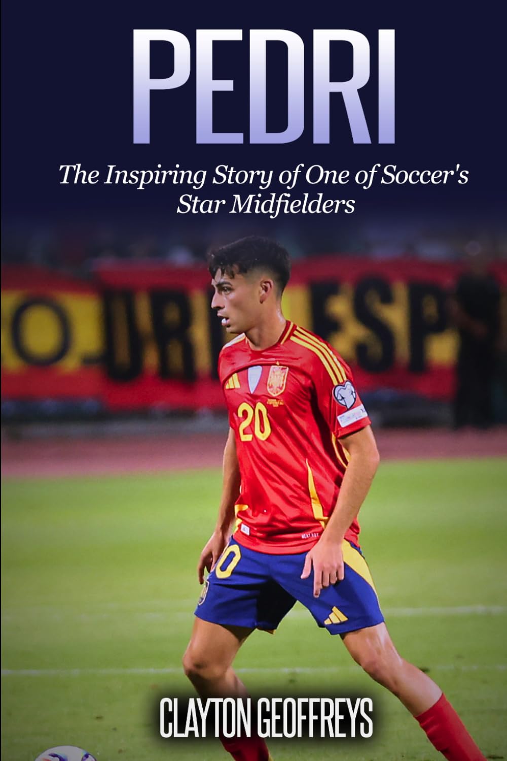 Pedri: The Inspiring Story of One of Soccer's Star Midfielders (Soccer Biography Books)