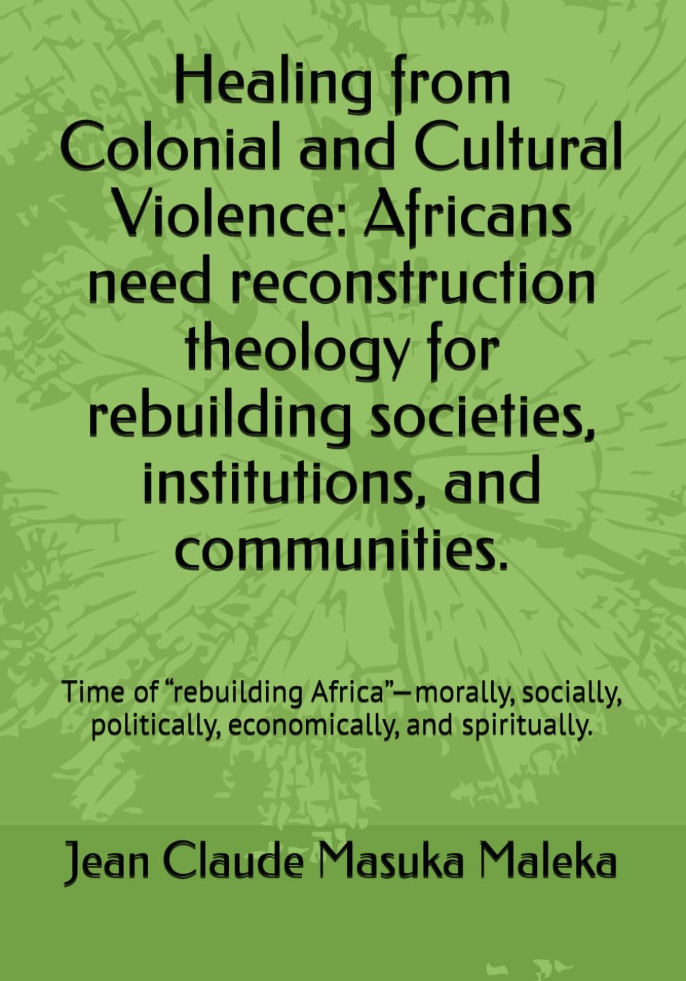 Healing from Colonial and Cultural Violence: Africans need reconstruction theology for rebuilding societies, institutions, and communities.