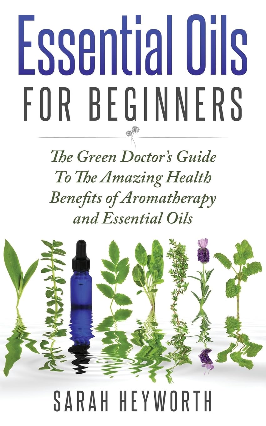 Essential Oils Recipes : The Green Doctor?s Guide To The Amazing Health Benefits: Volume 1 (Spiritual Pursuit)