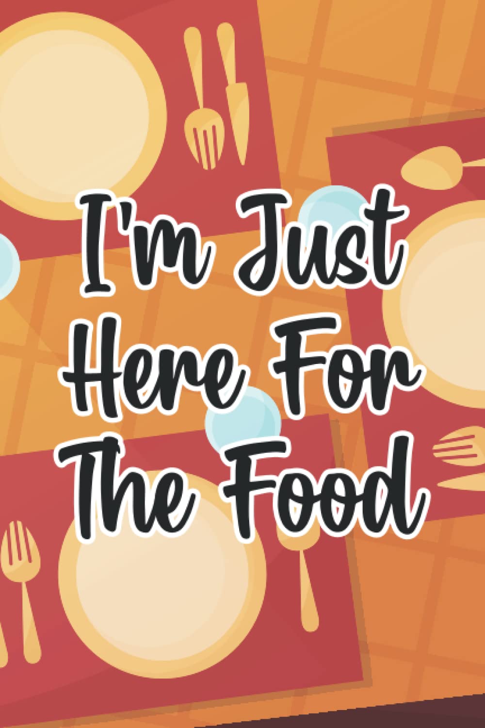 I'm Just Here For The Food: Taste And Rate Food Journal, Restaurant Review Notebook For Food Lovers and Food Critics
