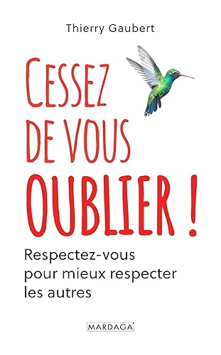 Cessez de vous oublier !: Respectez-vous pour mieux respecter les autres