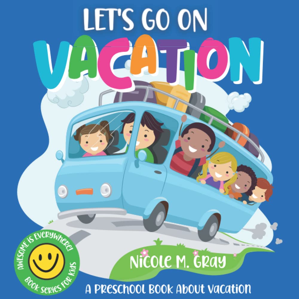 A Preschool Book About Vacation: Let's Go On Vacation: Travel Books for Kids Ages 3-5 Rhyming Books for Preschoolers (Awesome Is Everywhere!)