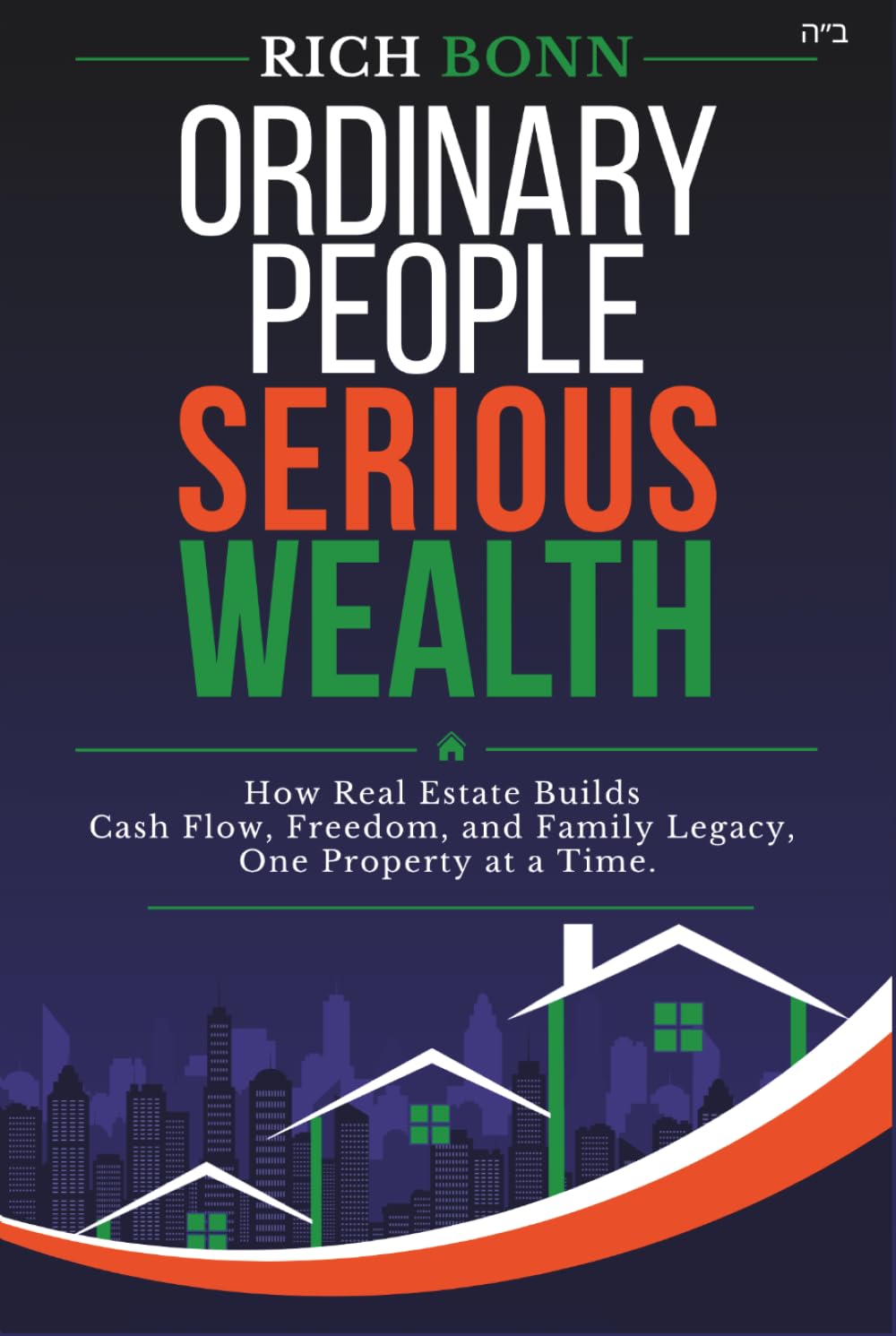 Ordinary People. Serious Wealth.: How Real Estate Builds Cash Flow, Freedom, and Family Legacy One Property at a Time