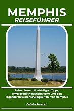 MEMPHIS REISEFÜHRER: Reise clever mit wichtigen Tipps, unvergesslichen Erlebnissen und den legendären Sehenswürdigkeiten von Memphis