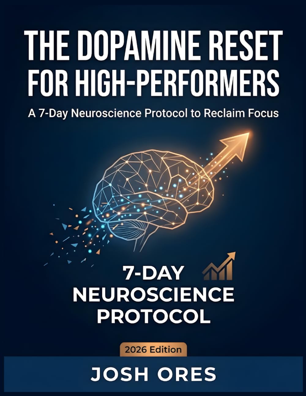 The Dopamine Reset for High-Performers: A 7-Day Neuroscience Protocol to Reclaim Focus, Increase Productivity, and Master Your Brain in the 2026 Attention Economy