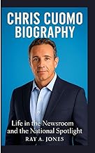 CHRIS CUOMO BIOGRAPHY: Life in the Newsroom and the National Spotlight