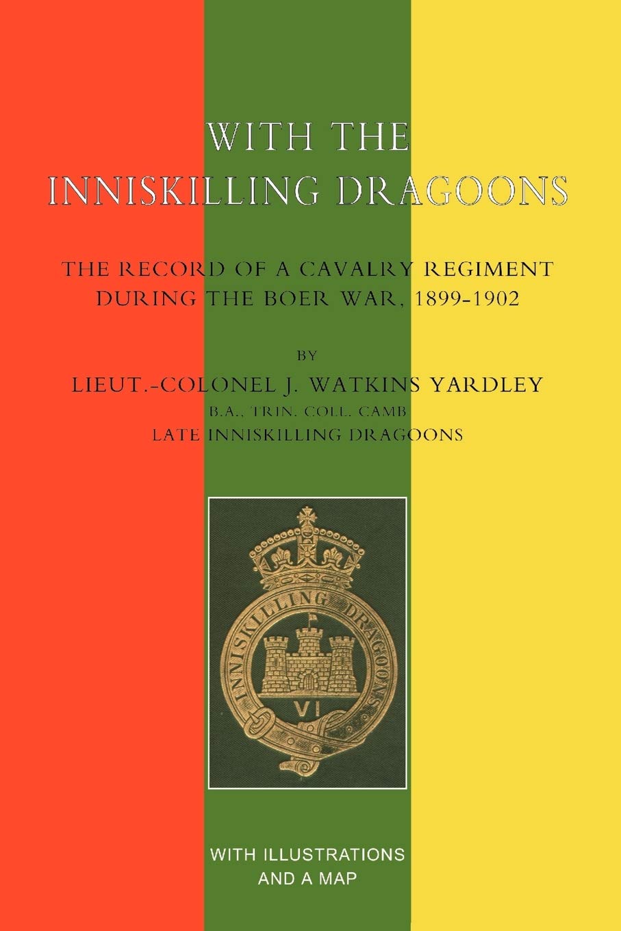 With The Inniskilling Dragoonsthe Record Of A Cavalry Regiment During The Boer War, 1899-1902: With The Inniskilling Dragoonsthe Record Of A Cavalry Regiment During The Boer War, 1899-1902