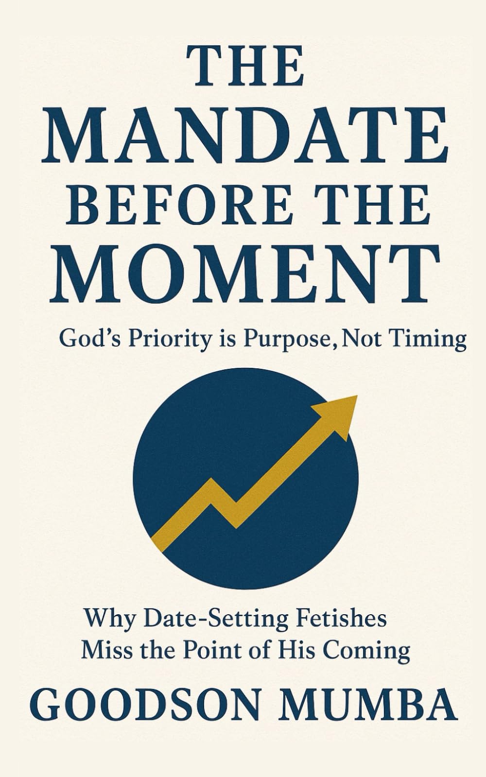 THE MANDATE BEFORE THE MOMENT: GOD'S PRIORITY IS PURPOSE, NOT TIMING: Why Date-Setting Fetishes Miss the Point of His Coming
