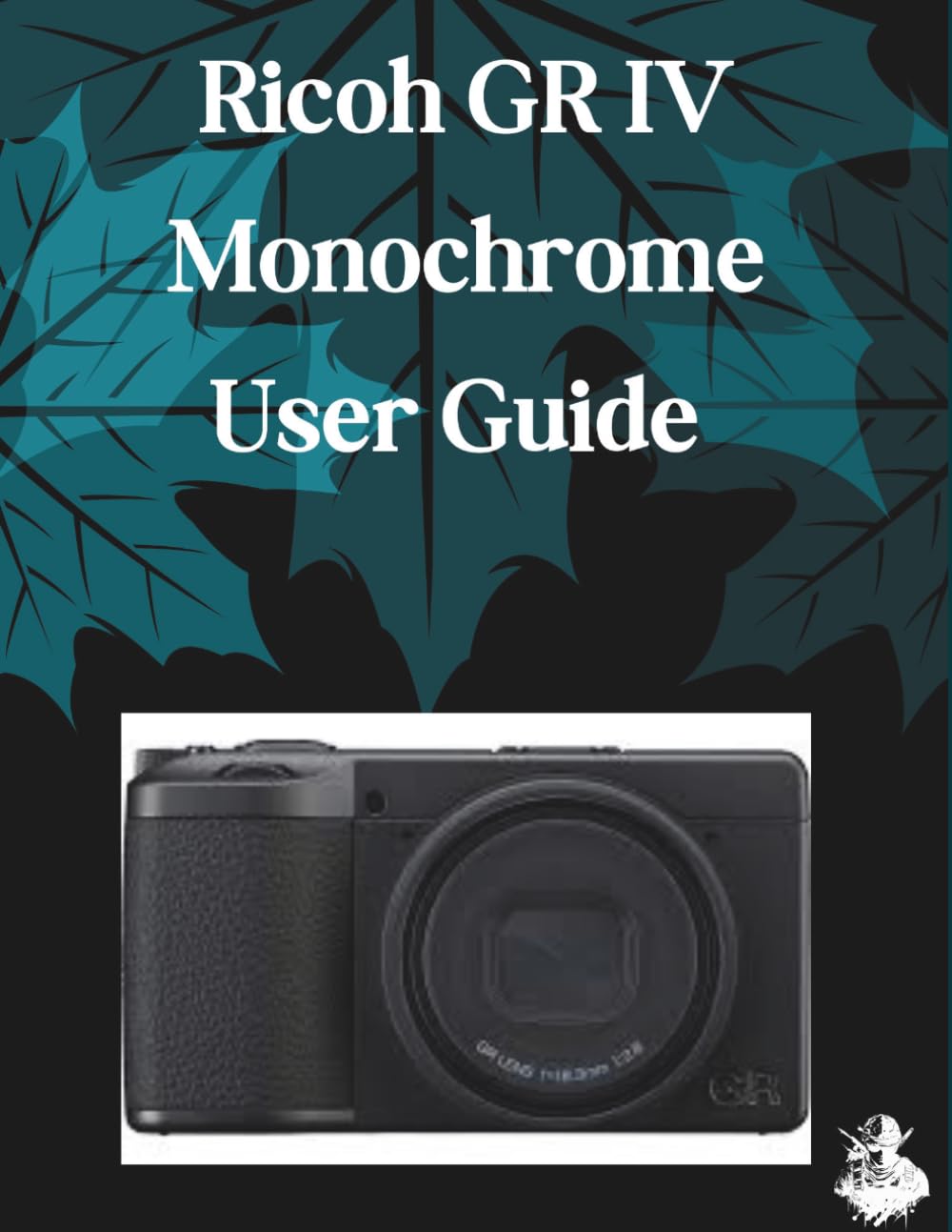 Ricoh GR IV Monochrome User Guide: A Clear, Detailed Manual to Camera Settings and Troubleshooting for Beginners and Seniors