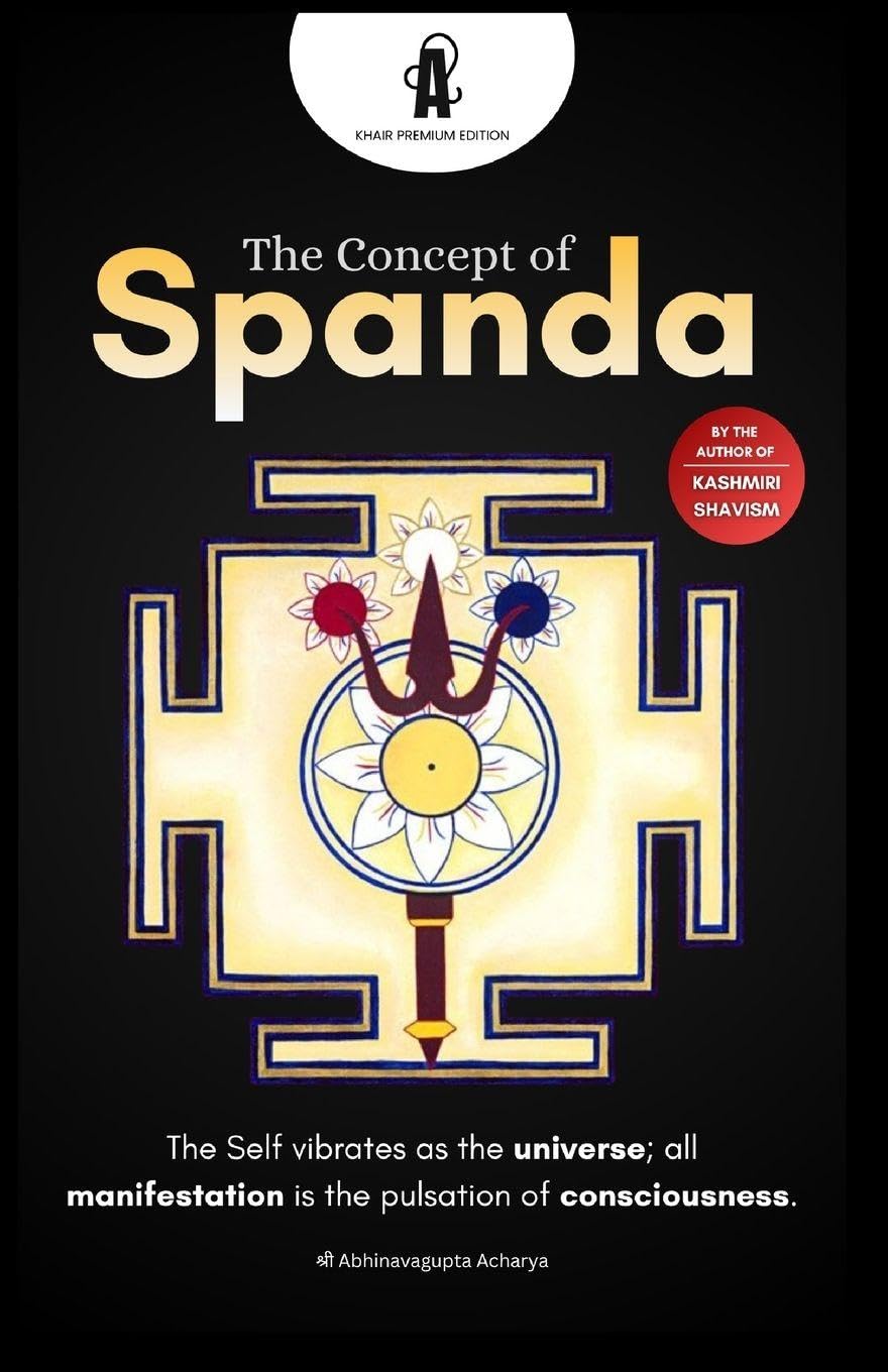 Spanda, The Hidden Pulse of Consciousness: A Direct Guide to Non-Dual Recognition: 2 (TRIKA FOUNDATIONS: Bundle of (Trika Triology + Vijñāna Bhairava Tantra))