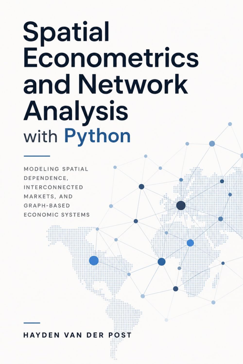 Spatial Econometrics and Network Analysis with Python: Modeling Spatial Dependence, Interconnected Markets, and Graph-Based Economic Systems