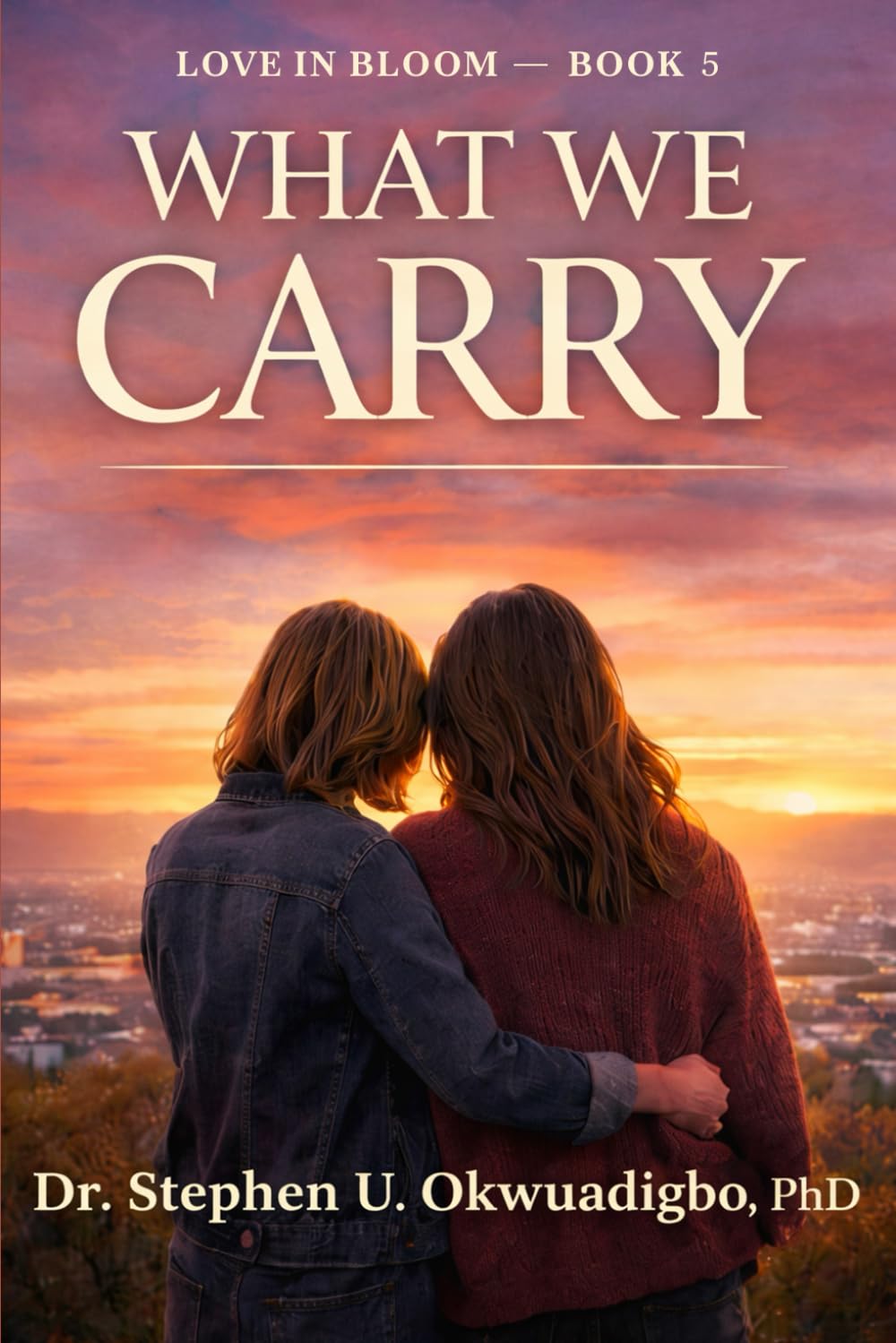 What We Carry: Love, Consequence, and the Cost of Choosing Each Other (Love in Bloom Series)