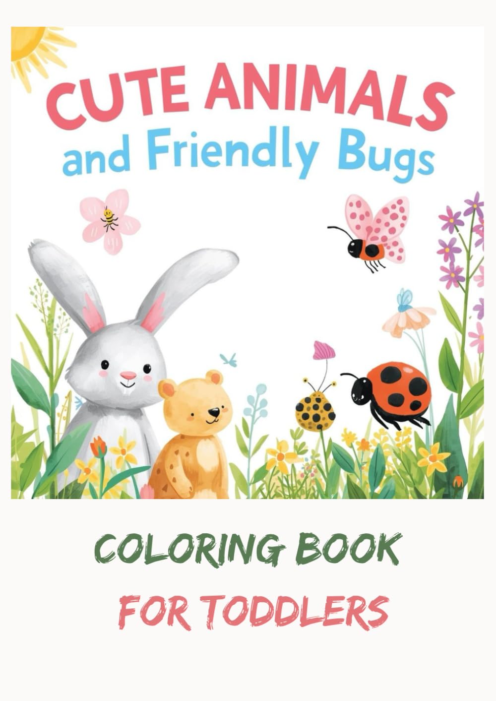 Cute Animals And Friendly Bugs Coloring Book For Toddlers: Fun and Easy Coloring Pages with Adorable Animals, Butterflies, Bees, Ladybugs and Garden ... & Fun Loving Coloring Books By Anurag Sharan)