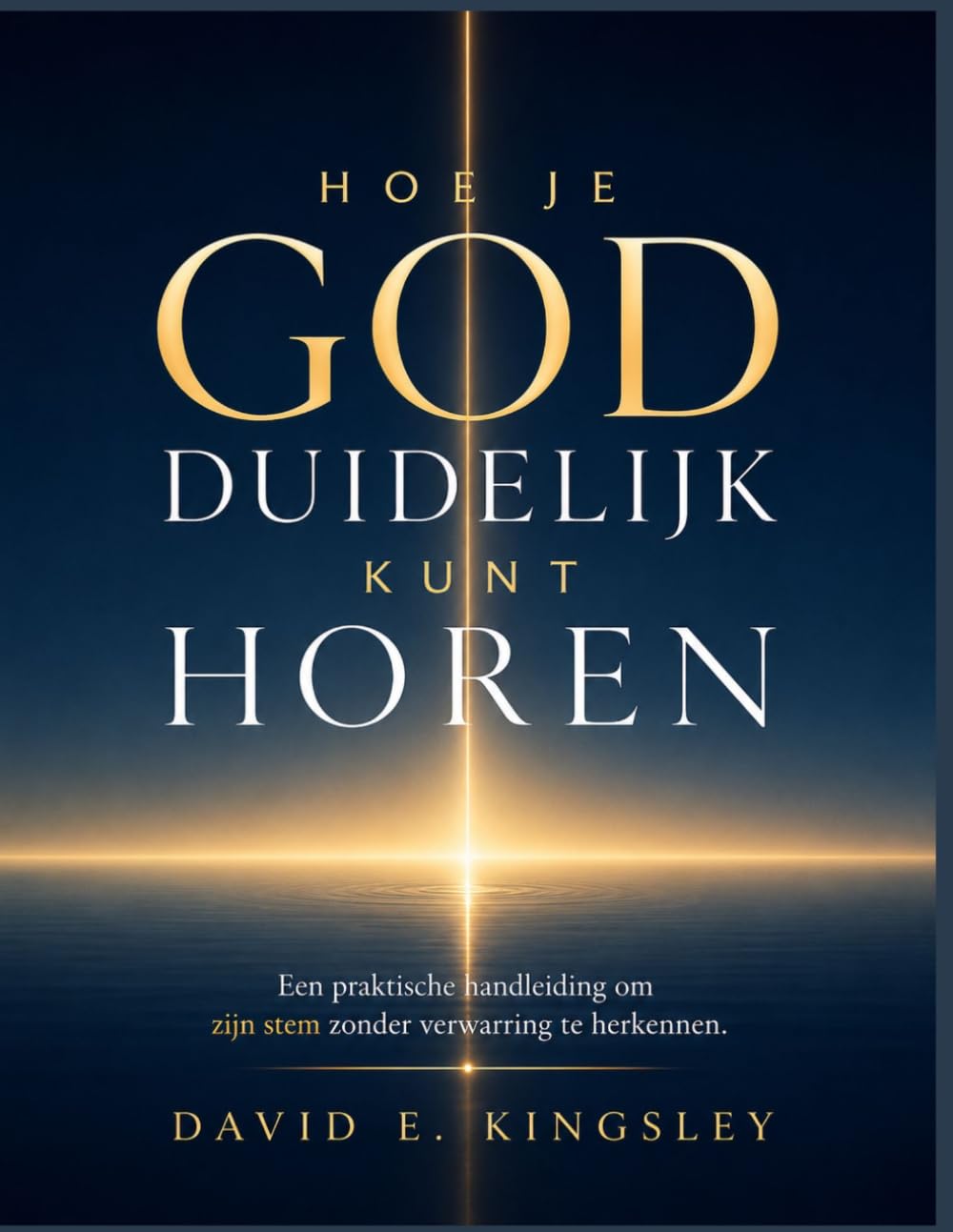 HOE JE GOD DUIDELIJK KUNT HOREN: Een praktische handleiding om zijn stem zonder verwarring te herkennen.
