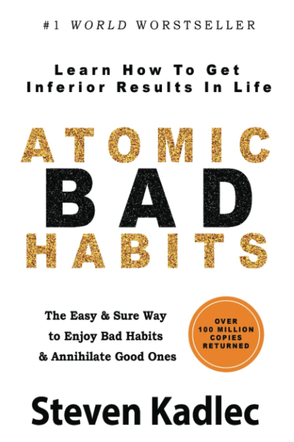 Atomic BAD Habits: Learn How To Get Inferior Results In Life.