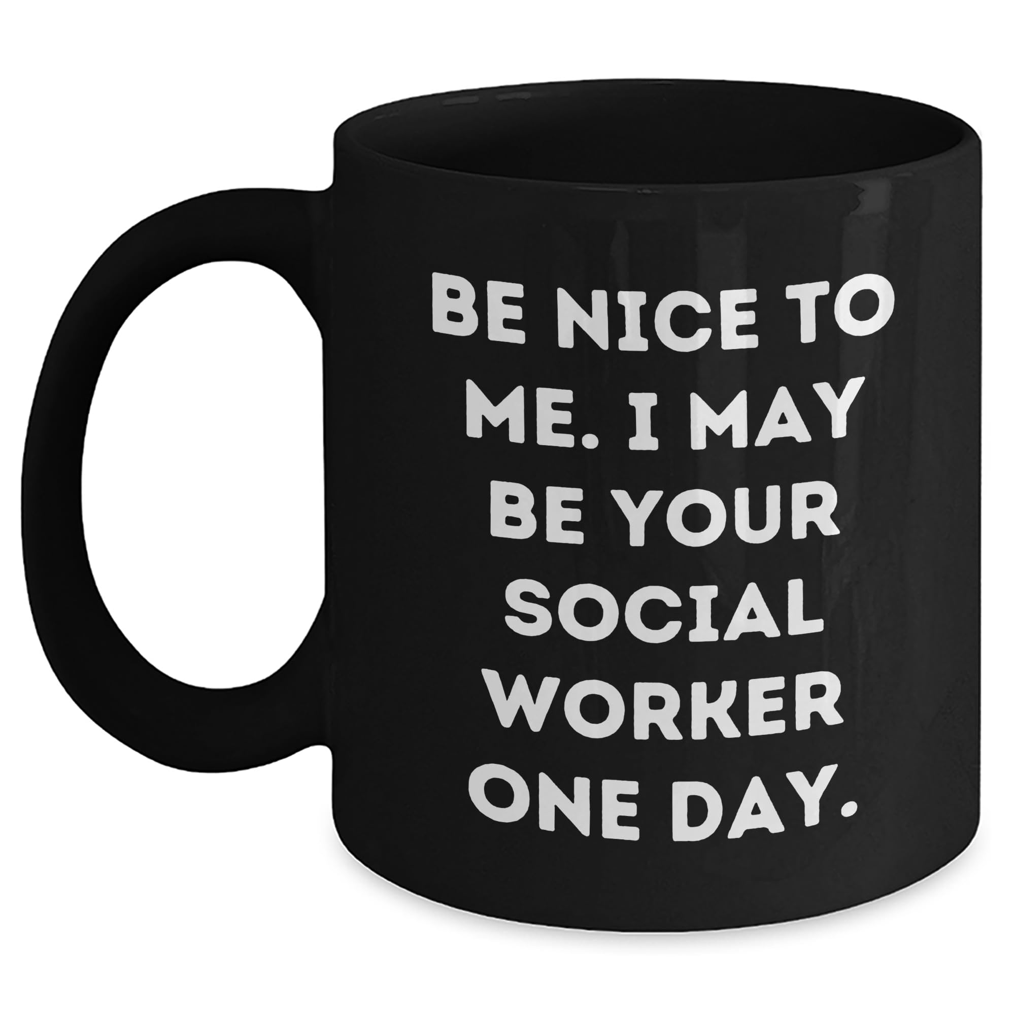 Be Nice to Me. I May Be Your Social Worker One Day. — funny ceramic mug from ShopProudGifts