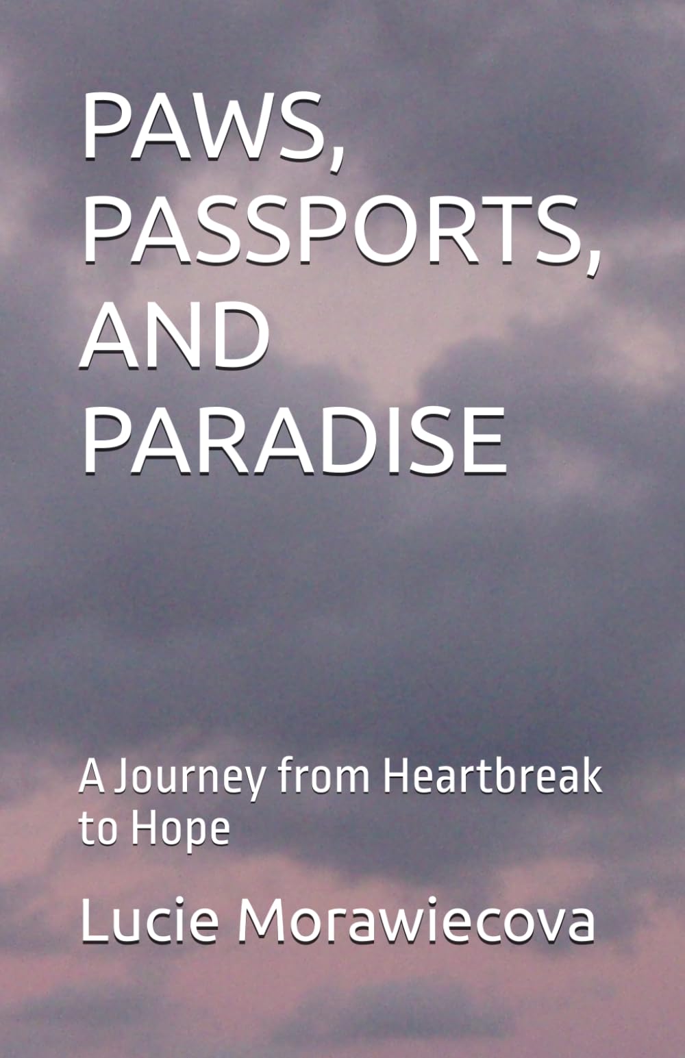 PAWS, PASSPORTS, AND PARADISE: A Journey from Heartbreak to Hope