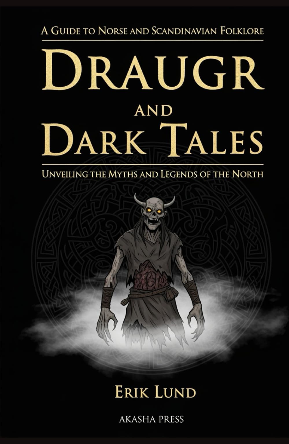 Draugr and Dark Tales: A Guide to Norse and Scandinavian Folklore: Unveiling the Myths and Legends of the North (Shadows of the World: Dark Creatures, Terror Tales & Ancient Superstitions)
