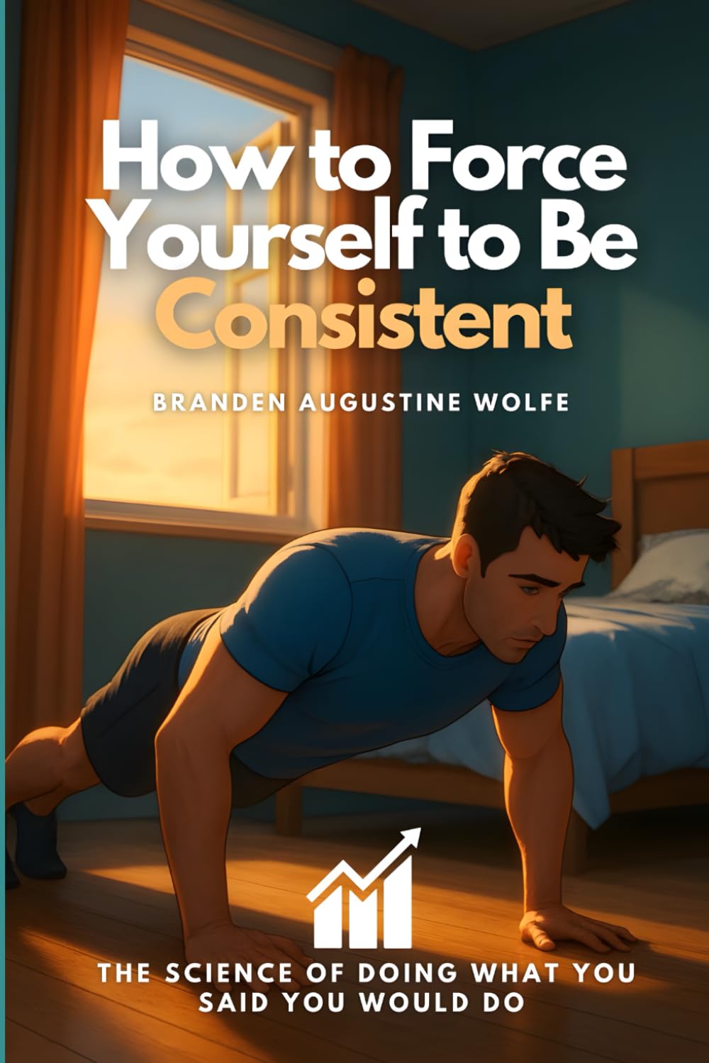 How to Force Yourself to Be Consistent: The Science of Doing What You Said You Would Do