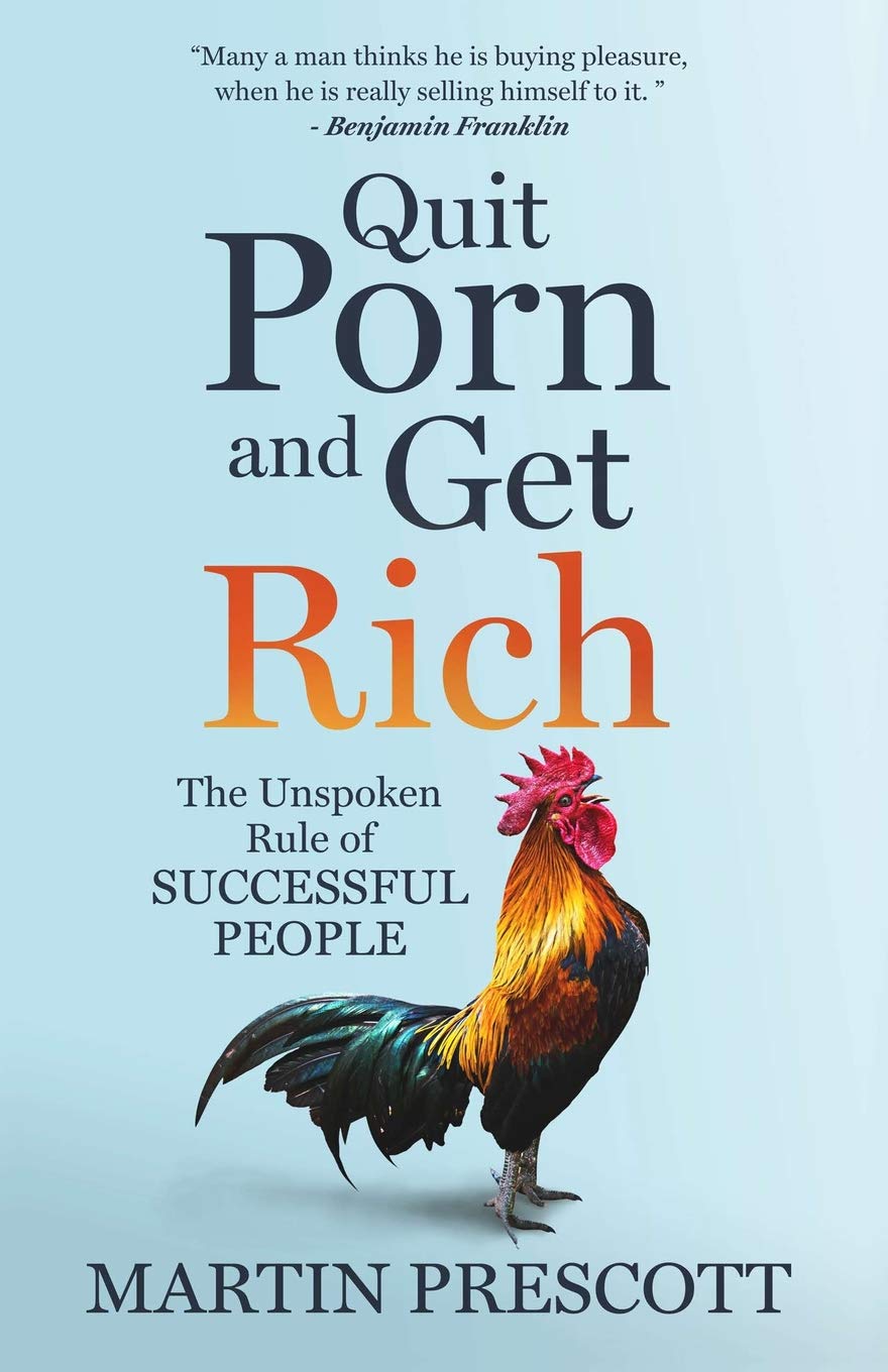 Quit Porn and Get Rich: The Unspoken Rule of Successful People: Prescott,  Martin: 9781731247018: Amazon.com: Books