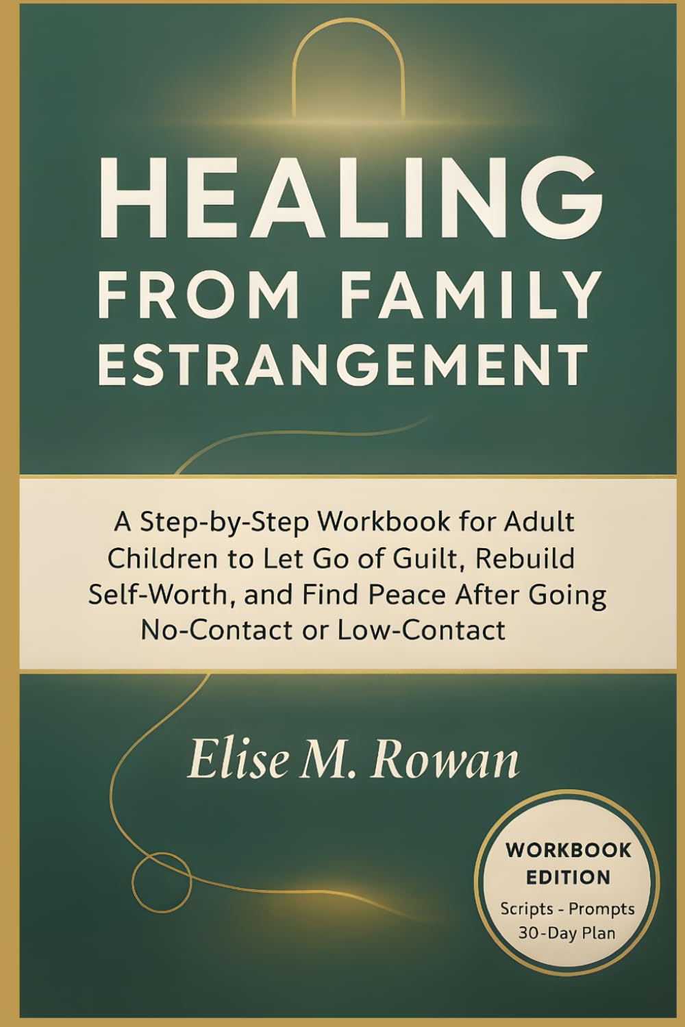 Healing from Family Estrangement: A Step-by-Step Workbook for Adult Children to Let Go of Guilt, Rebuild Self-Worth, and Find Peace After Going No-Contact or Low-Contact