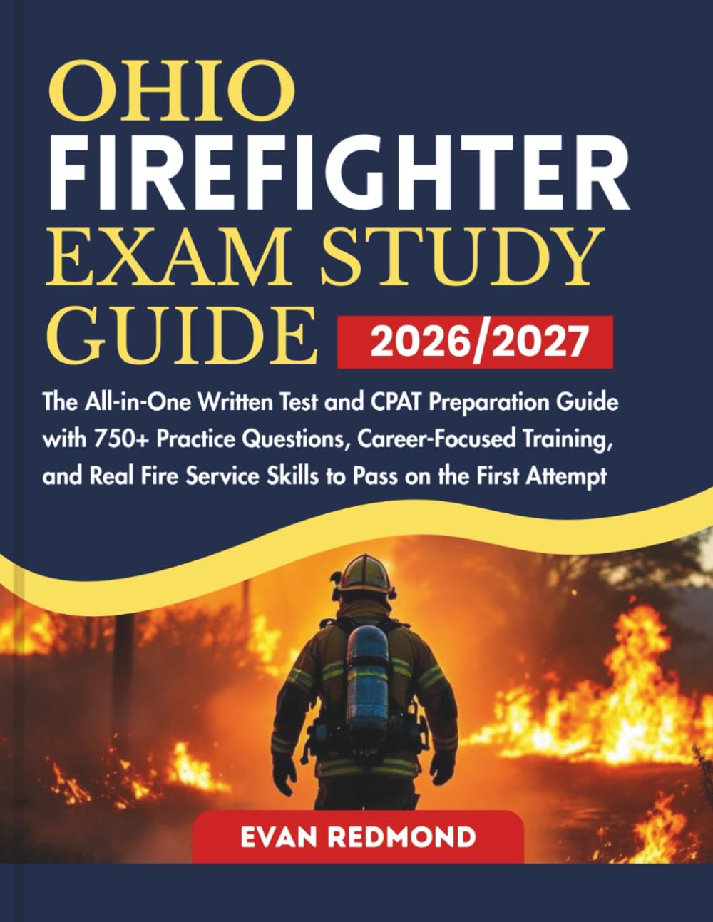 OHIO FIREFIGHTER EXAM STUDY GUIDE 2026/2027: The All-in-One Written Test and CPAT Preparation Guide with 750+ Practice Questions, Career-Focused ... Service Skills to Pass on the First Attempt