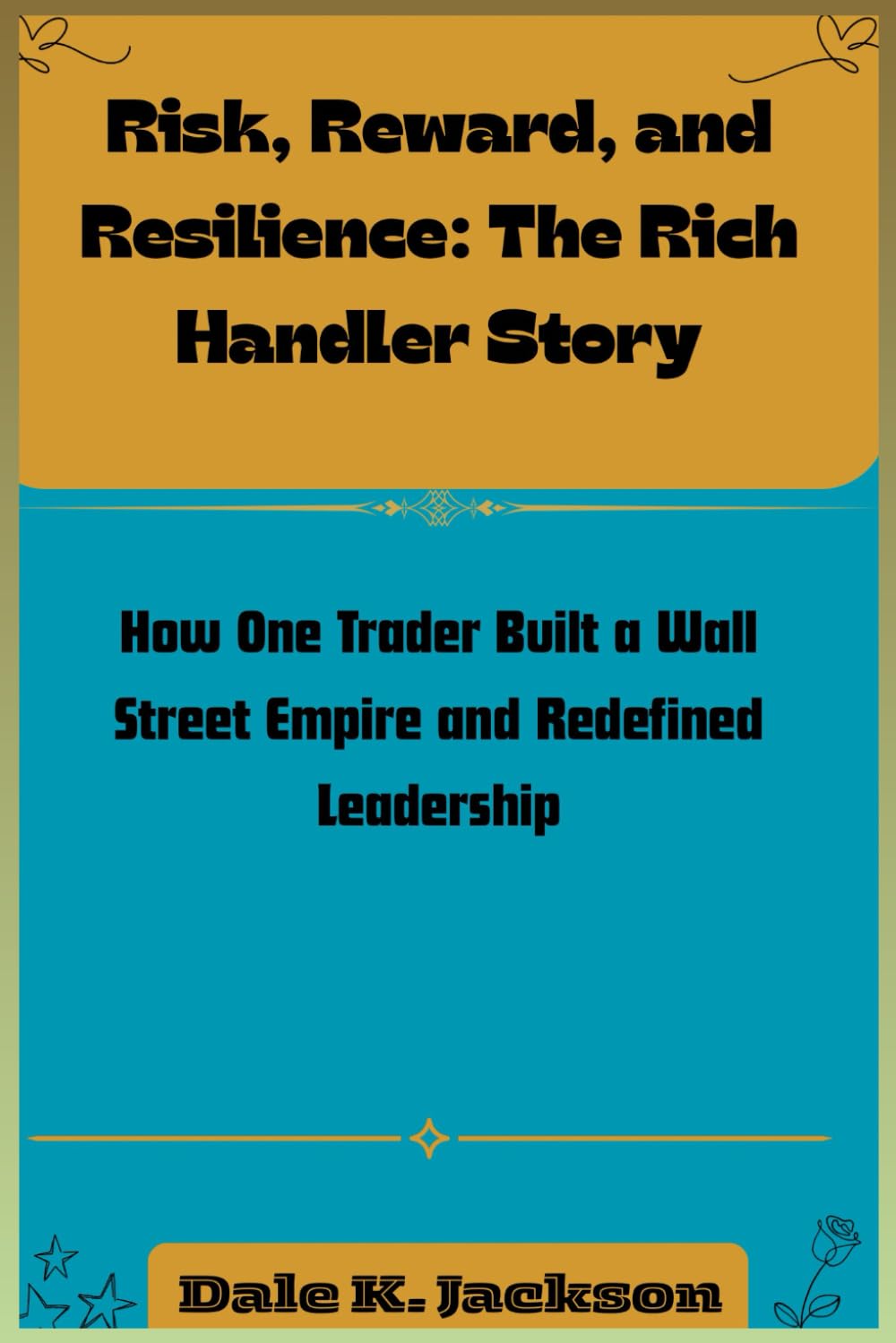 Risk, Reward, and Resilience: The Rich Handler Story: How One Trader Built a Wall Street Empire and Redefined Leadership