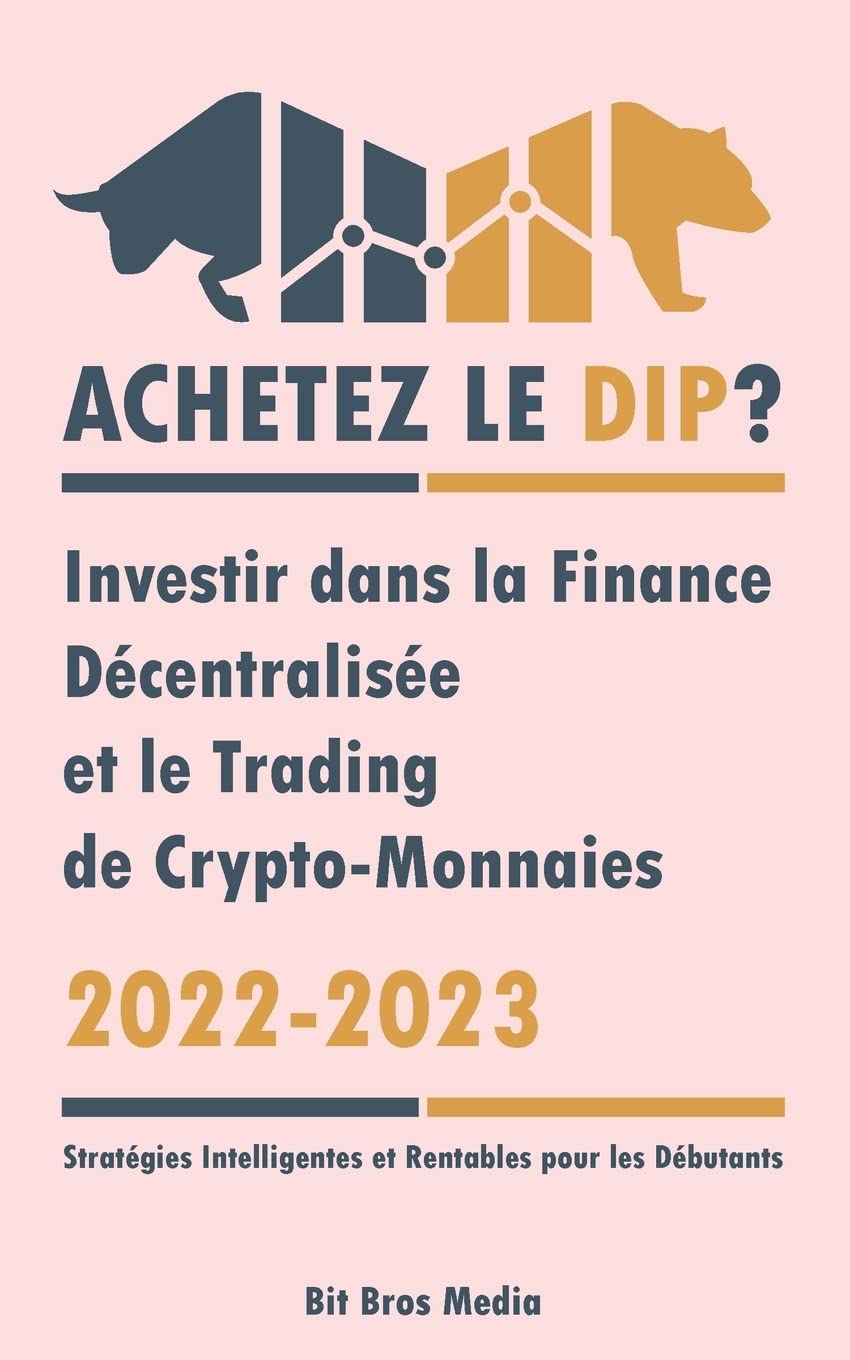Achetez le Dip ?: Investir dans la Finance Décentralisée et le Trading de  Crypto-Monnaies, 2022-2023 - Bull ou Bear ? (Stratégies Intelligentes et  Rentables pour les Débutants) : Bit Bros Media: Amazon.sg: Books