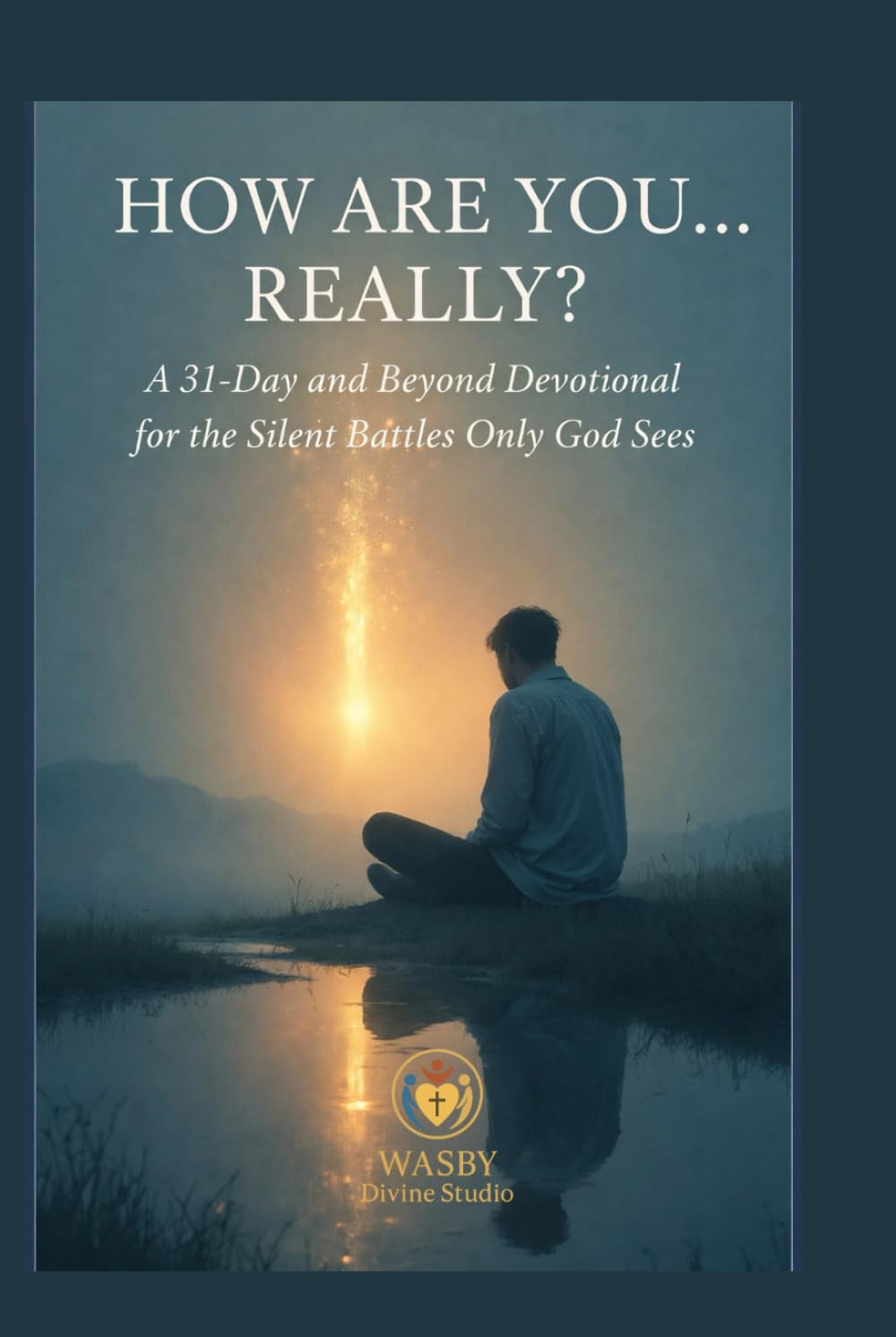 How Are You… Really?: A 31-Day and Beyond Devotional for the Silent Battles Only God Sees