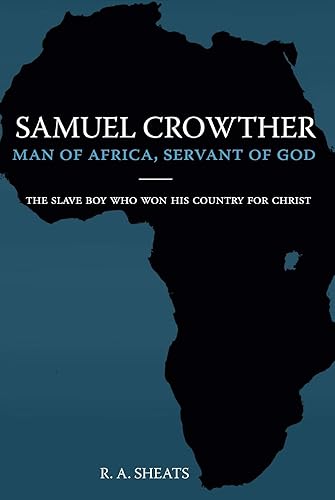 Samuel Crowther: Man of Africa, Servant of God: The slave boy who won his country for Christ