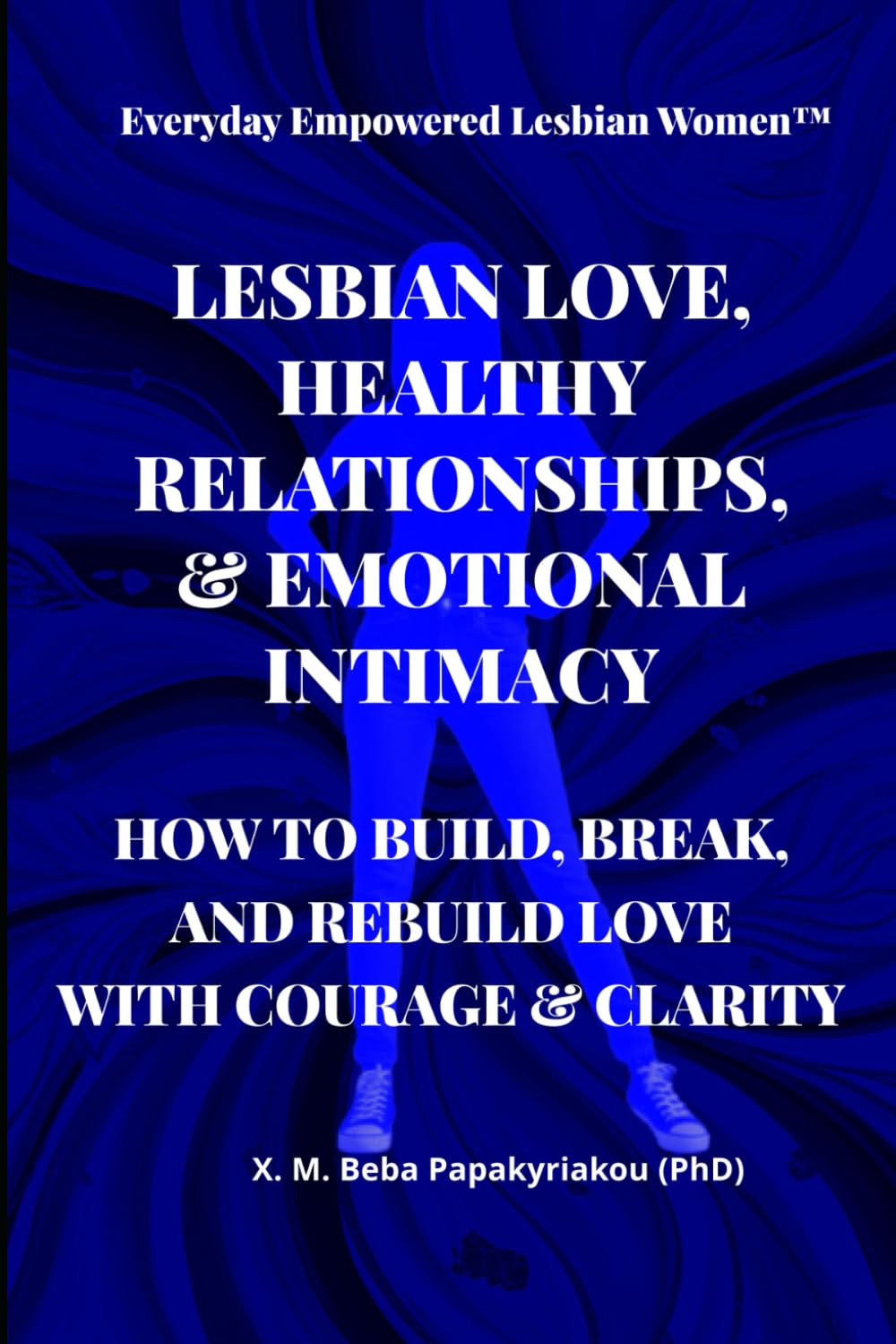 Everyday Empowered Lesbian Women™ LESBIAN LOVE, HEALTHY RELATIONSHIPS & EMOTIONAL INTIMACY: HOW TO BUILD, BREAK & REBUILD LOVE WITH COURAGE AND CLARITY