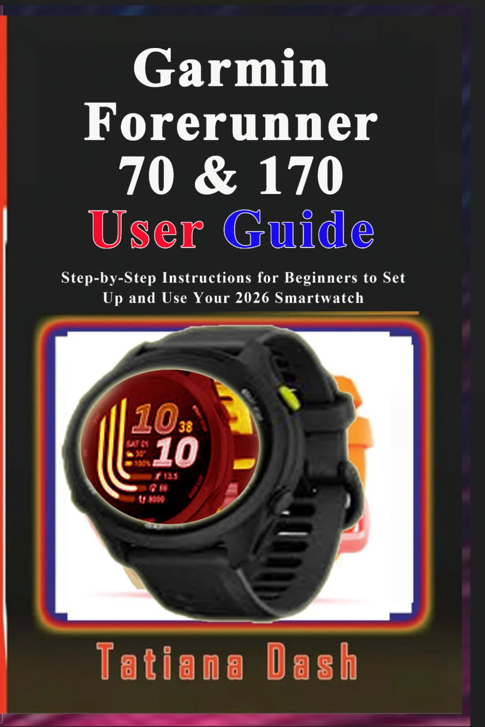 Garmin Forerunner 70 & 170 User Guide: Step-by-Step Instructions for Beginners to Set Up and Use Your 2026 Smartwatch