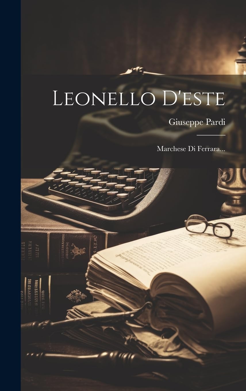 Leonello D'este: Marchese Di Ferrara...
