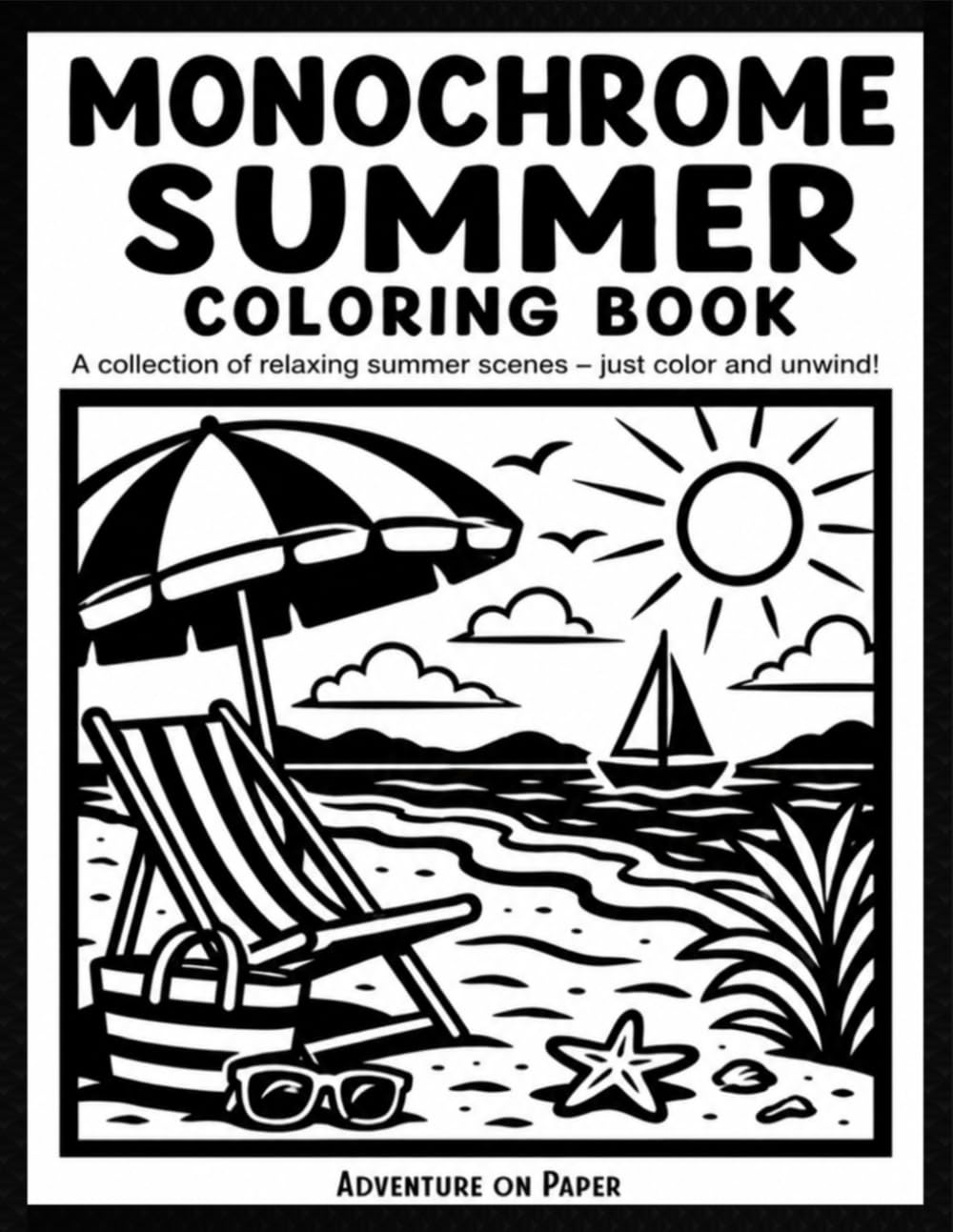Monochrome Summer Coloring Book: One Color Coloring Book Featuring 50 Black and White Summer Vacation Scenes for Still and Slow Coloring (Monochrome Coloring Book)