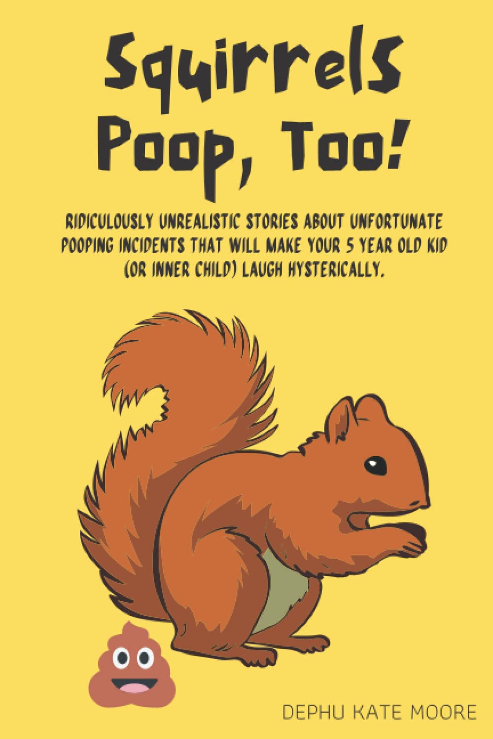Squirrels Poop, Too!: Ridiculously unrealistic stories about unfortunate pooping incidents