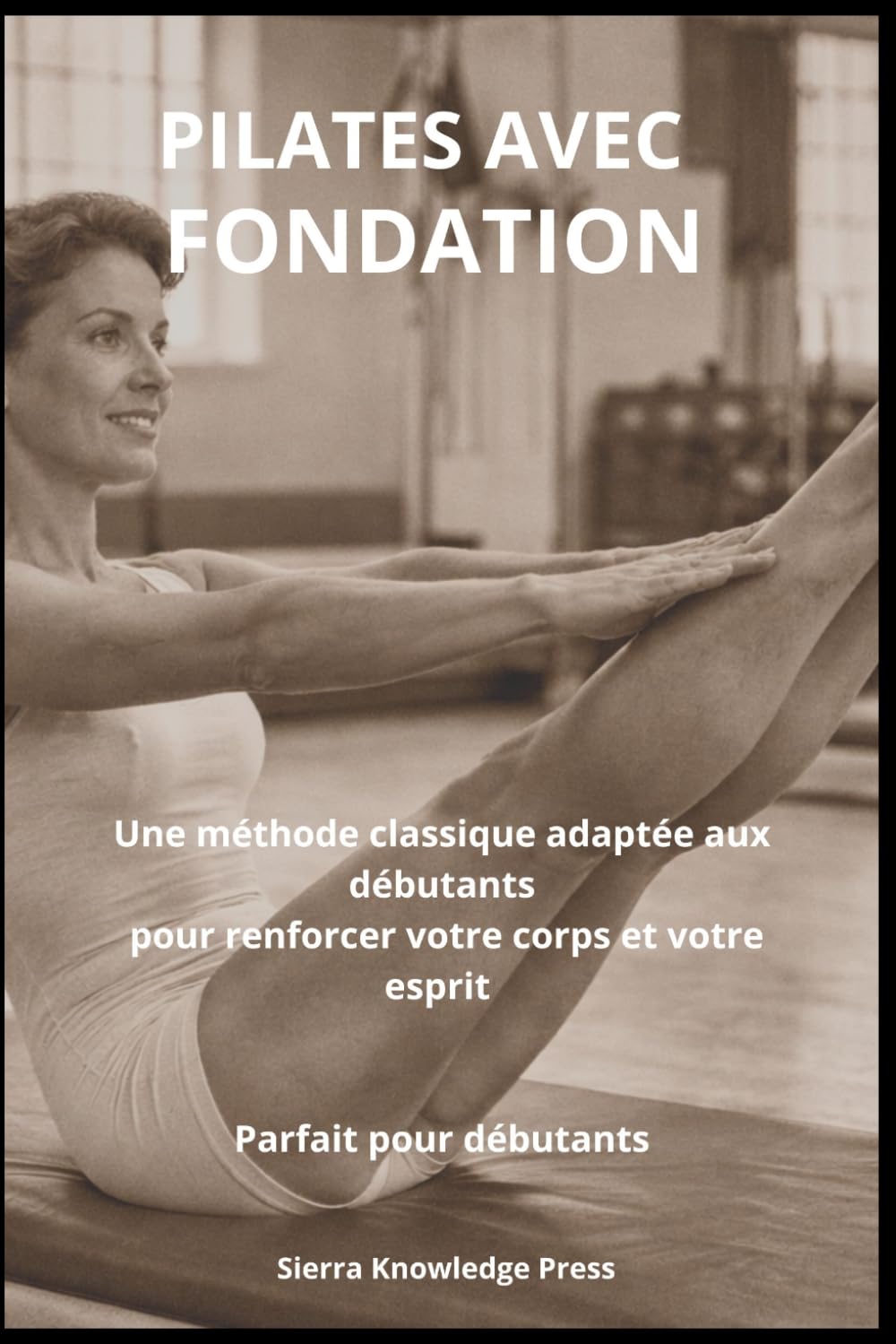 Pilates avec Fondement: Psychologie, Technique et Expérience Clinique pour Pratiquants et Professionnels (Collection Esprit · Corps · Âme)