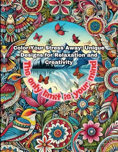 Color Your Stress Away: Designs for Relaxation and Creativity: Unwind and relax with beautifully detailed designs featuring flor