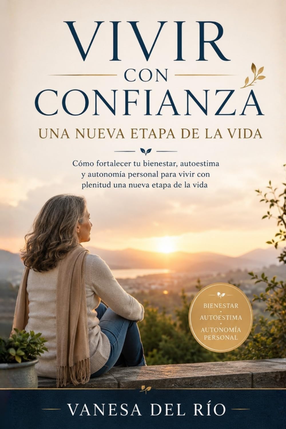 Vivir con confianza una nueva etapa de la vida: Cómo fortalecer tu bienestar, autoestima y autonomía personal para vivir con plenitud una nueva etapa de la vida