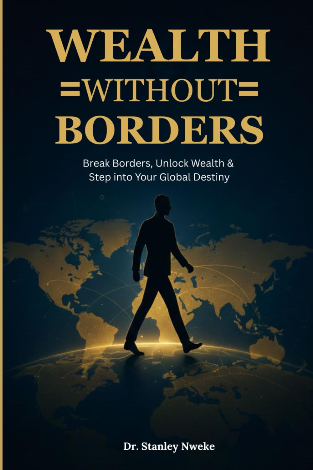 WEALTH WITHOUT BORDERS: Break Borders, Unlock Wealth, and Step into Your Global Destiny